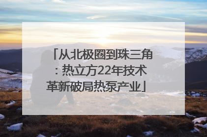 从北极圈到珠三角：热立方22年技术革新破局热泵产业